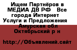 Ищем Партнёров в МЕДИА-ДВ.РФ - Все города Интернет » Услуги и Предложения   . Амурская обл.,Октябрьский р-н